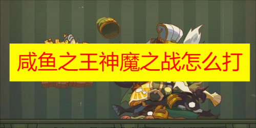 咸鱼之王神魔之战怎么打 咸鱼之王神魔之战快速通关技巧分享