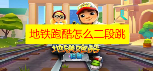 地铁跑酷怎么二段跳2023最新 地铁跑酷怎么二段跳不用滑板