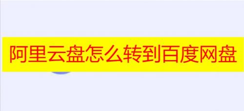 阿里云盘怎么用2023 阿里云盘使用技巧分享