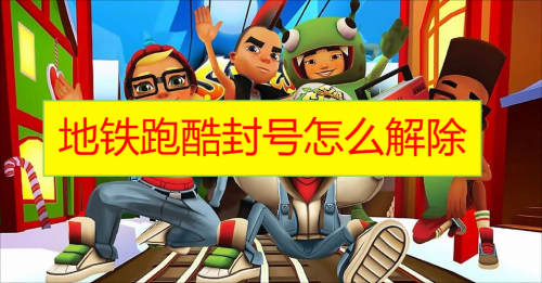 地铁跑酷封号怎么解除 地铁跑酷封号多久才能解除详细攻略